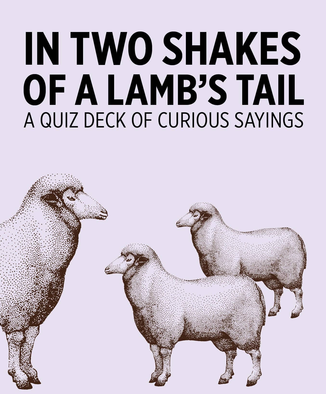In Two Shakes of a Lamb's Tail: A Quiz Deck of Curious Sayings Knowledge Cards